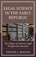 Legal Science in the Early Republic: The Origins of American Legal Thought and Education