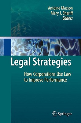 Legal Strategies: How Corporations Use Law to Improve Performance - Masson, Antoine (Editor), and Shariff, Mary J (Editor)