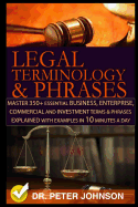 Legal Terminology and Phrases: Master 350+ Essential Business, Enterprise, Commercial and Investment Terms and Phrases Explained with Examples in 10 Minutes a Day