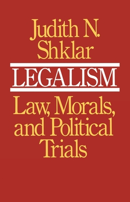 Legalism: Law, Morals, and Political Trials - Shklar, Judith N