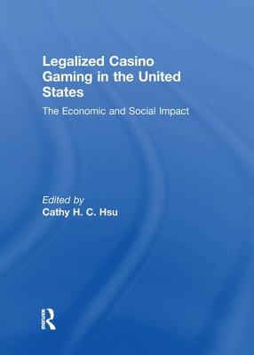 Legalized Casino Gaming in the United States: The Economic and Social Impact - Hsu, Cathy Hc