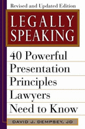 Legally Speaking: 40 Powerful Presentation Principles Lawyers Need to Know