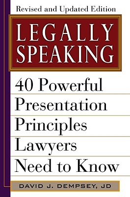 Legally Speaking: 40 Powerful Presentation Principles Lawyers Need to Know - Dempsey, David