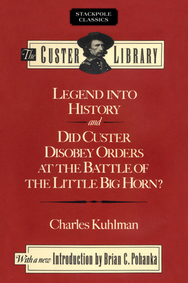 Legend Into History and Did Custer Disobey Orders at the Battle of the Little Big Horn - Kuhlman, Charles