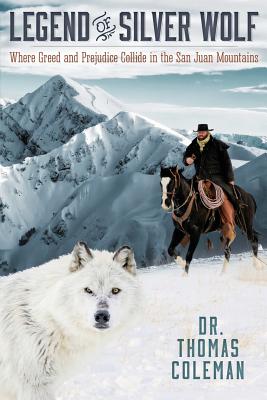 Legend of Silver Wolf: Where Greed and Prejudice Collide in the San Juan Mountains - Coleman, Thomas