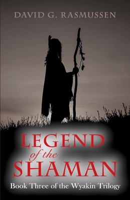 Legend of the Shaman: Book Three of the Wyakin Trilogy Volume 3 - Rasmussen, David, Professor