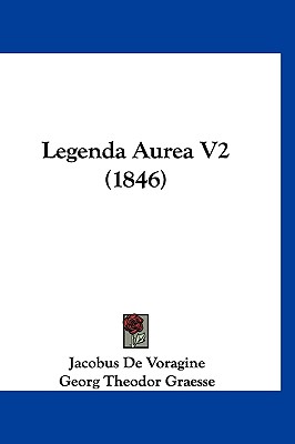 Legenda Aurea V2 (1846) - Voragine, Jacobus De, and Graesse, Georg Theodor (Editor)