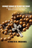 Legendary Guidance on the Most Holy Rosary: Prayers and Meditations from Beloved Saints and Seers