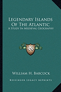 Legendary Islands of the Atlantic: A Study in Medieval Geography