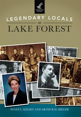 Legendary Locals of Lake Forest - Kelsey, Susan L, and Miller, Arthur H