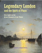 Legendary London and the Spirit of Place: New Light on the Great Changes of Our Times - Thorley, Anthony (Contributions by), and Dawkins, Peter (Contributions by), and Street, Christopher (Contributions by)