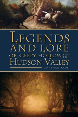 Legends and Lore of Sleepy Hollow and the Hudson Valley - Kruk, Jonathan