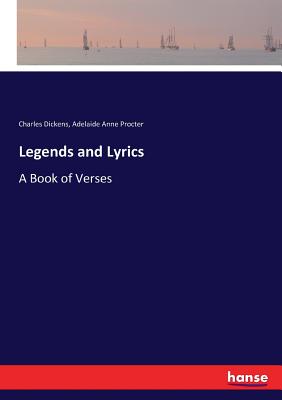 Legends and Lyrics: A Book of Verses - Dickens, Charles, and Procter, Adelaide Anne