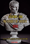 Legends and Mysteries of Ancient Rome: Tales of legends, mysteries, and culture of ancient Rome