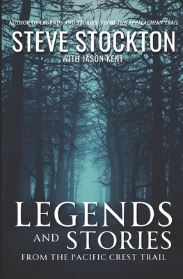 Legends and Stories: From the Pacific Crest Trail - Kent, Jason, and Stockton, Steve