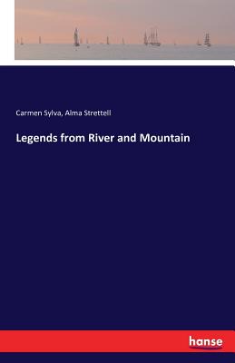 Legends from River and Mountain - Sylva, Carmen, and Strettell, Alma