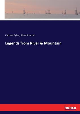 Legends from River & Mountain - Sylva, Carmen, and Strettell, Alma