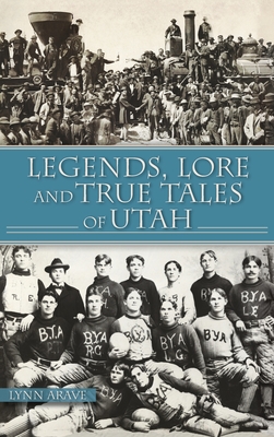 Legends, Lore and True Tales of Utah - Arave, Lynn