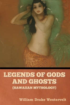 Legends of Gods and Ghosts (Hawaiian Mythology) - Westervelt, William Drake