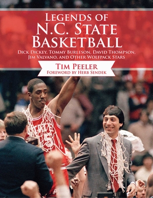 Legends of N.C. State Basketball: Dick Dickey, Tommy Burleson, David Thompson, Jim Valvano, and Other Wolfpack Stars - Peeler, Tim, and Gottfried, Mark (Foreword by)