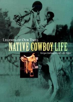 Legends of Our Times: Native Cowboy Life - Baillargeon, Morgan, and Tepper, Leslie