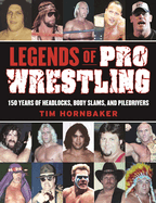 Legends of Pro Wrestling: 150 Years of Headlocks, Body Slams, and Piledrivers