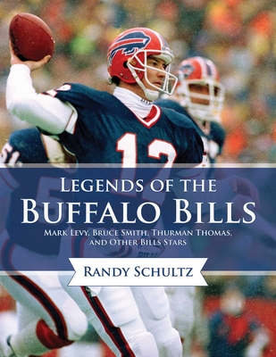 Legends of the Buffalo Bills: Marv Levy, Bruce Smith, Thurman Thomas, and Other Bills Stars - Schultz, Randy