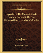 Legends Of The Masonic Craft; Quatuor Coronati, Or Four Crowned Martyrs; Mason's Marks