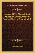 Legends of the Masonic Craft; Quatuor Coronati, or Four Crowned Martyrs; Mason's Marks