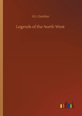 Legends of the North West - Gordon, H L