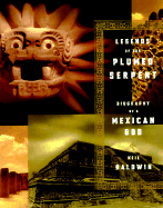 Legends of the Plumed Serpent: Biography of a Mexican God