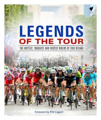 Legends of the Tour: The hottest, toughest and fastest riders of this decade - Hinds, Alex, and Lowe, Felix, and Tan, Anthony