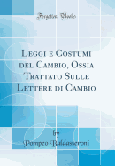 Leggi E Costumi del Cambio, Ossia Trattato Sulle Lettere Di Cambio (Classic Reprint)