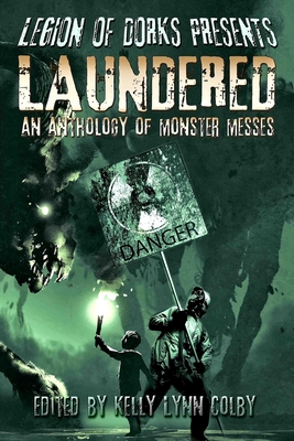 Legion of Dorks Presents: Laundered: An Anthology of Monster Messes - Colby, Kelly Lynn, and Adams, Stephen, and Hartsell, A F
