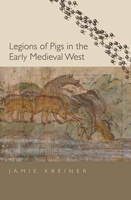 Legions of Pigs in the Early Medieval West - Kreiner, Jamie