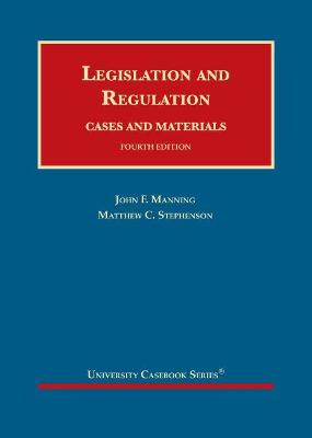 Legislation and Regulation: Cases and Materials - Manning, John F., and Stephenson, Matthew C.