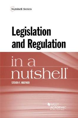 Legislation and Regulation in a Nutshell - Huefner, Steven