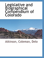 Legislative and Biographical Compendium of Colorado