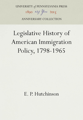 Legislative History of American Immigration Policy, 1798-1965 - Hutchinson, E P