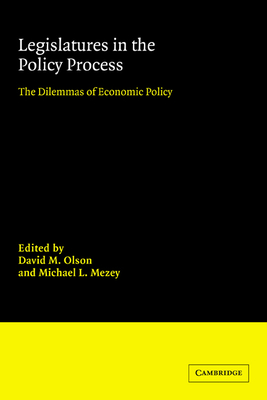 Legislatures in the Policy Process: The Dilemmas of Economic Policy - Olson, David M. (Editor), and Mezey, Michael L. (Editor)