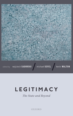 Legitimacy: The State and Beyond - Sadurski, Wojciech (Editor), and Sevel, Michael (Editor), and Walton, Kevin (Editor)