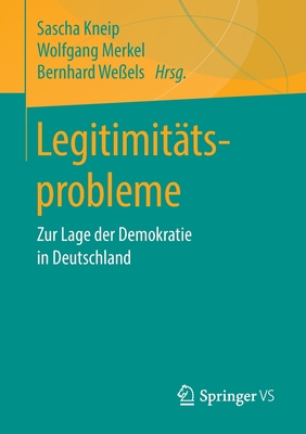 Legitimit?tsprobleme: Zur Lage Der Demokratie in Deutschland - Kneip, Sascha (Editor), and Merkel, Wolfgang (Editor), and We?els, Bernhard (Editor)