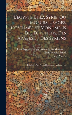 L'egypte Et La Syrie, Ou Moeurs, Usages, Costumes Et Monumens Des Egyptiens, Des Arabes Et Des Syriens: Prcd D'un Prcis Historique, Volume 4... - Jean Baptiste Joseph Breton de la Mar (Creator), and Mayer, Luigi, and Marcel, Jean-Joseph