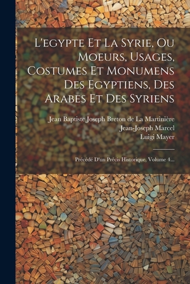 L'egypte Et La Syrie, Ou Moeurs, Usages, Costumes Et Monumens Des Egyptiens, Des Arabes Et Des Syriens: Prcd D'un Prcis Historique, Volume 4... - Jean Baptiste Joseph Breton de la Mar (Creator), and Mayer, Luigi, and Marcel, Jean-Joseph