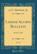 Lehigh Alumni Bulletin, Vol. 18: October, 1930 (Classic Reprint)