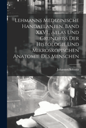 Lehmanns Medizinische Handatlanten. Band XXVI., Atlas Und Grundriss Der Histologie Und Mikroskopischen Anatomie Des Menschen