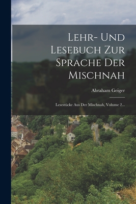 Lehr- Und Lesebuch Zur Sprache Der Mischnah: Lesestcke Aus Der Mischnah, Volume 2... - Geiger, Abraham