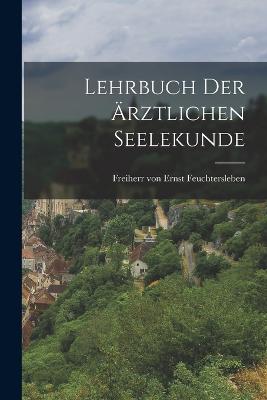 Lehrbuch der rztlichen Seelekunde - Feuchtersleben, Ernst Freiherr Von (Creator)