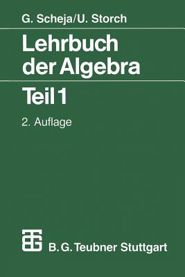 Lehrbuch Der Algebra: Unter Einschlu? Der Linearen Algebra Teil 1 - Scheja, G?nter, and Storch, Uwe