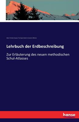 Lehrbuch der Erdbeschreibung: Zur Erluterung des neuen methodischen Schul-Atlasses - Gaspari, Adam Christian, and Industrie-Comptoir (Weimar, Thuringia